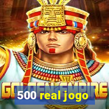 500 real jogo